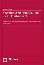 Regierungskommunikation Im 21. Jahrhundert: Ein Vergleich Zwischen Grossbritannien, Deutschland Und Der Schweiz