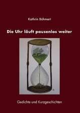 Die Uhr Luft Pausenlos Weiter: The Immeasurable Equation. the Collected Poetry and Prose