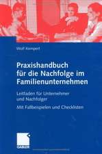 Praxishandbuch für die Nachfolge im Familienunternehmen: Leitfaden für Unternehmer und Nachfolger Mit Fallbeispielen und Checklisten