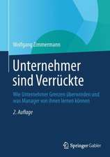 Unternehmer sind Verrückte: Wie Unternehmer Grenzen überwinden und was Manager von ihnen lernen können