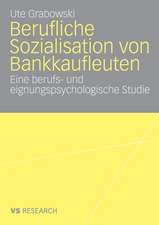 Berufliche Sozialisation von Bankkaufleuten: Eine berufs- und eignungspsychologische Studie