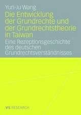 Die Entwicklung der Grundrechte und der Grundrechtstheorie in Taiwan: Eine Rezeptionsgeschichte des deutschen Grundrechtsverständnisses