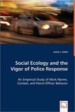 Social Ecology and the Vigor of Police Response: An Empirical Study of Work Norms, Context, and Patrol Officer Behavior