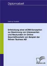 Entwicklung Einer Ecrm-Konzeption Zur Gewinnung Von Interessenten Und Neukunden Im Online-Gesch Ftsverkehr Am Beispiel Der Fiktiven 'Business AG': A Clash of Principles?