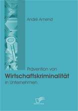 PR Vention Von Wirtschaftskriminalit T in Unternehmen: Ungenutzte Potentiale Fur Unternehmen