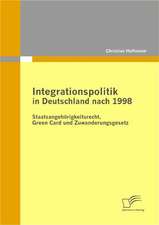 Integrationspolitik in Deutschland Nach 1998: Staatsangeh Rigkeitsrecht, Green Card Und Zuwanderungsgesetz