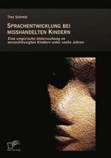 Sprachentwicklung Bei Misshandelten Kindern: Eine Empirische Untersuchung an Vernachlassigten Kindern Unter Sechs Jahren