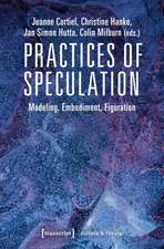 Practices of Speculation – Modeling, Embodiment, Figuration