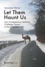 Let Them Haunt Us – How Contemporary Aesthetics Challenge Trauma as the Unrepresentable