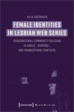 Female Identities in Lesbian Web Series – Transnational Community Building in Anglo–, Hispano–, and Francophone Contexts