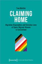 Claiming Home: Migration Biographies and Everyday Lives of Queer Migrant Women in Switzerland