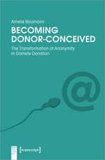 Becoming Donor-Conceived: The Transformation of Anonymity in Gamete Donation