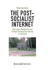 The Post-Socialist Internet: How Labor, Geopolitics and Critique Produce the Internet in Lithuania