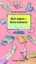 Nich argern - blots wunnern