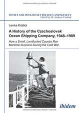 A History of the Czechoslovak Ocean Shipping Company, 1948-1989: How a Small, Landlocked Country Ran Maritime Business During the Cold War