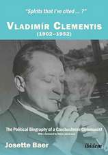 Spirits that I've Cited?: Vladimr Clementis (19021952). The Political Biography of a Czechoslovak Communist