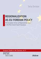 Regionalization as EU Foreign Policy: The European Union as a Regionalizing Actor in the Post-Soviet South Caucasus
