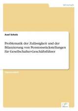 Problematik der Zulässigkeit und der Bilanzierung von Pensionsrückstellungen für Gesellschafter-Geschäftsführer