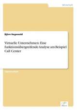 Virtuelle Unternehmen: Eine funktionsübergreifende Analyse am Beispiel Call Center