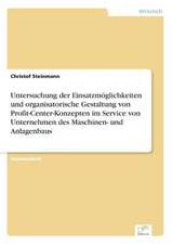 Untersuchung der Einsatzmöglichkeiten und organisatorische Gestaltung von Profit-Center-Konzepten im Service von Unternehmen des Maschinen- und Anlagenbaus