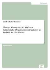 Change Management - Moderne betriebliche Organisationsstrukturen als Vorbild für die Schule?