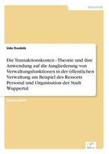 Die Transaktionskosten - Theorie und ihre Anwendung auf die Ausgliederung von Verwaltungsfunktionen in der öffentlichen Verwaltung am Beispiel des Ressorts Personal und Organisation der Stadt Wuppertal