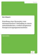 Erstellung Eines Konzeptes Zum Informatorischen Unbundling in Einem Mittelstandischen, Vertikal Integrierten Energieversorgungsunternehmen: A Principal Agent Model with Respect to Human Capital