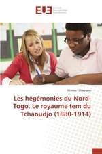 Les Hegemonies Du Nord-Togo. Le Royaume Tem Du Tchaoudjo (1880-1914)