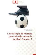 La Strategie de Marque Pourrait-Elle Sauver Le Football Francais ?