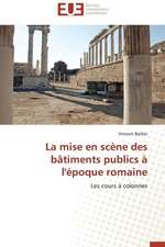 La Mise En Scene Des Batiments Publics A L'Epoque Romaine