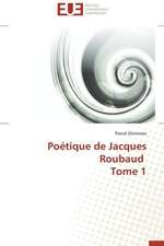 Poetique de Jacques Roubaud Tome 1