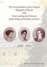 The Correspondence of the Empress Alexandra of Russia with Ernst Ludwig and Eleonore, Grand Duke and Duchess of Hesse. 1878-1916