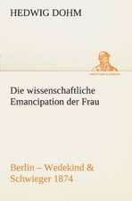 Die Wissenschaftliche Emancipation Der Frau: Erzahlung in Neun Briefen