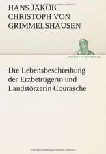 Die Lebensbeschreibung Der Erzbetrugerin Und Landstorzerin Courasche: Erzahlung in Neun Briefen