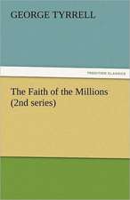 The Faith of the Millions (2nd Series): Further Experiences. Stories of the Seen and the Unseen.