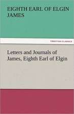 Letters and Journals of James, Eighth Earl of Elgin