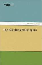 The Bucolics and Eclogues