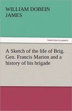 A Sketch of the Life of Brig. Gen. Francis Marion and a History of His Brigade: Or, the Transformation, an American Tale