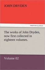 The Works of John Dryden, Now First Collected in Eighteen Volumes.: The Age of Fire and Gravel