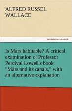 Is Mars Habitable? a Critical Examination of Professor Percival Lowell's Book Mars and Its Canals, with an Alternative Explanation: In Mizzoura