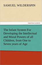 The Infant System for Developing the Intellectual and Moral Powers of All Children, from One to Seven Years of Age: A Home Story