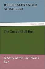 The Guns of Bull Run a Story of the Civil War's Eve: The Autobiography of a Dutch Boy Fifty Years After