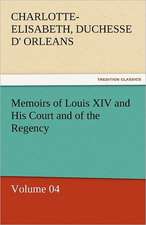 Memoirs of Louis XIV and His Court and of the Regency - Volume 04