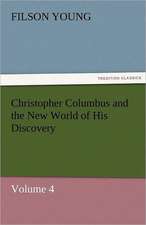 Christopher Columbus and the New World of His Discovery - Volume 4