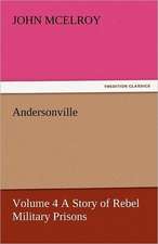 Andersonville - Volume 4 a Story of Rebel Military Prisons: Or, the Clue of Life - Volume 2