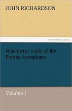 Wacousta: A Tale of the Pontiac Conspiracy - Volume 1