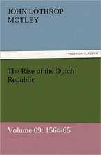 The Rise of the Dutch Republic - Volume 09: 1564-65