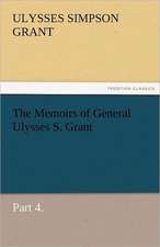 The Memoirs of General Ulysses S. Grant, Part 4.