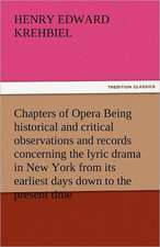 Chapters of Opera Being Historical and Critical Observations and Records Concerning the Lyric Drama in New York from Its Earliest Days Down to the Pre: An Attempt at Interpretation