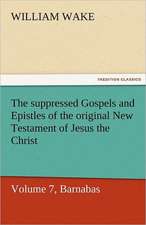 The Suppressed Gospels and Epistles of the Original New Testament of Jesus the Christ, Volume 7, Barnabas: A Chronicle of the Land of Evangeline